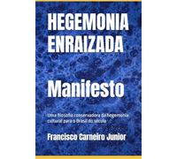 HEGEMONIA ENRAIZADA - Manifesto-: Uma filosofia conservadora da hegemonia cultural para o Brasil do século XXI