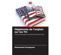 Hégémonie de l’anglais sur les TIC: Fracture linguistique, culturelle et éducative locale