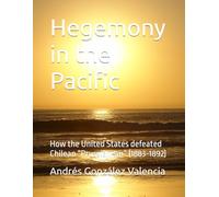 Hegemony in the Pacific: How the United States defeated Chilean “Prussianism” (1883-1892)
