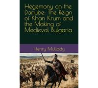 Hegemony on the Danube: The Reign of Khan Krum and the Making of Medieval Bulgaria