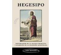 Hegesipo: Historiador de la Iglesia Primitiva y Guardián de la Sucesión Apostólica (La Serie de la Iglesia Primitiva)