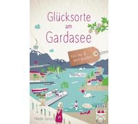 Heide Geiss Glücksorte am Gardasee: Fahr hin & werd glücklich (Neu (Tapa blanda)