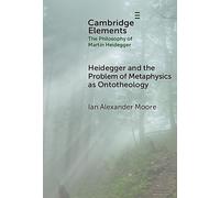 Heidegger and the Problem of Metaphysics as Ontotheology (Elements in the Philosophy of Martin Heidegger)
