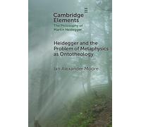 Heidegger and the Problem of Metaphysics as Ontotheology (Elements in the Philosophy of Martin Heidegger)