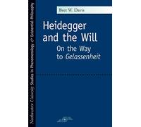 Heidegger and the Will: On the Way to Gelassenheit (Studies in Phenomenology and Existential Philosophy)
