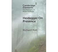 Heidegger On Presence (Elements in the Philosophy of Martin Heidegger)