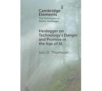 Heidegger on Technology's Danger and Promise in the Age of AI (Elements in the Philosophy of Martin Heidegger)