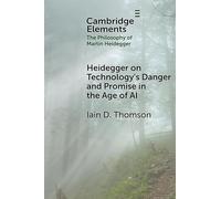 Heidegger on Technology’s Danger and Promise in the Age of AI (Elements in the Philosophy of Martin Heidegger)