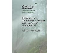 Heidegger on Technology's Danger and Promise in the Age of AI (Elements in the Philosophy of Martin Heidegger)