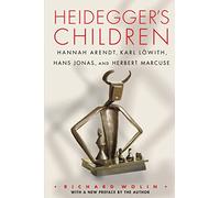 Heidegger's Children: Hannah Arendt, Karl Lowith, Hans Jonas, and Herbert Marcuse