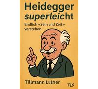 Heidegger superleicht: Endlich «Sein und Zeit» verstehen