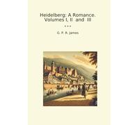 Heidelberg: A Romance. Volumes I, II and III (Classic Books)