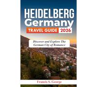 HEIDELBERG GERMANY TRAVEL GUIDE 2026: Discover and Explore the German City of Romance (The Traveler Trails of Discovery)