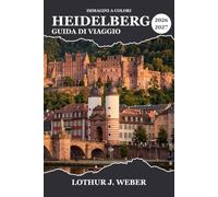 HEIDELBERG Guida di viaggio 2026-2027: Dalle rovine del castello al Sentiero dei Filosofi, dai mercatini di Natale alla valle del Neckar