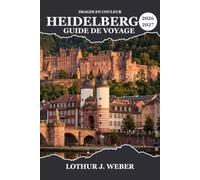 HEIDELBERG Guide de voyage 2026-2027: Des ruines du château à la promenade des philosophes, en passant par les marchés de Noël et la vallée du Neckar