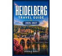 HEIDELBERG TRAVEL GUIDE 2026-2027: Your Step-by-Step Companion to Castle Ruins, Cobblestone Lanes, and Riverside Cafés