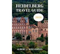 HEIDELBERG TRAVEL GUIDE 2026: Discover Heidelberg’s Attractions, Accommodations, and Activities. Practical Tips and Local Insights