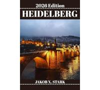 HEIDELBERG TRAVEL GUIDE: Plan Smart, Pack Light and Explore Heidelberg’s Outdoor and Urban Terrain