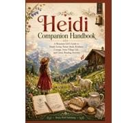 Heidi Companion Handbook: A Mountain Girl’s Guide to Simple Living, Nature Study, Kindness, Courage, Swiss Village Life, and Classic Reading Activities
