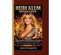 HEIDI KLUM BIOGRAPHY: From Supermodel to Entertainment Leader - Achievements, Career Milestones, and Global Fame