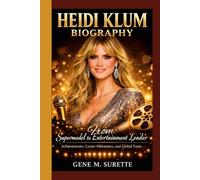 HEIDI KLUM BIOGRAPHY: From Supermodel to Entertainment Leader - Achievements, Career Milestones, and Global Fame