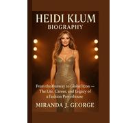 Heidi Klum Biography: From the Runway to Global Icon - The Life, Career, and Legacy of a Fashion Powerhouse