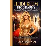 HEIDI KLUM BIOGRAPHY: Runways, Red Carpets, and Reinvention: Inside the Life of a Supermodel and Media Mogul