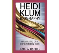 HEIDI KLUM BIOGRAPHY: The Making of a Supermodel Icon