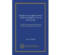 Heights and weights of New York city children 14 to 16 years of age: a study of measurements of boys and girls granted employment certificates