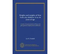 Heights and weights of New York city children 14 to 16 years of age: a study of measurements of boys and girls granted employment certificates