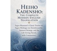 Heiho Kadensho: The Complete Modern English Translation: Yagyu Munenori’s Classic Treatise on Yagyu Shinkage-ryu Swordsmanship, Samurai Strategy, and ... (Japanese Classics in Clear English)