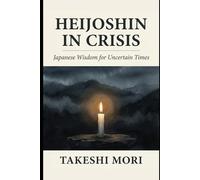 Heijoshin in Crisis - Japanese Wisdom for Uncertain Times (The Art of Calm Under Pressure)