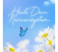Heile Dein Nervensystem - Aktiviere Die Selbstheilung Deiner Zellen
