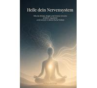 Heile dein Nervensystem: Wie du Stress, Angst und innere Unruhe endlich regulierst und zurück in deine Ruhe findest