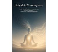 Heile dein Nervensystem: Wie du Stress, Angst und innere Unruhe endlich regulierst und zurück in deine Ruhe findest