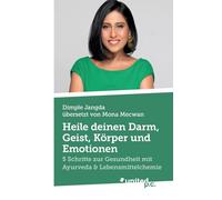 Heile deinen Darm, Geist, Körper und Emotionen: 5 Schritte zur Gesundheit mit Ayurveda & Lebensmittelchemie