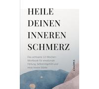 Heile deinen inneren Schmerz: Das achtsame 12-Wochen-Workbook für emotionale Heilung, Selbstmitgefühl und neue innere Stärke (Serie 1 - Die innere Heilungsreise)