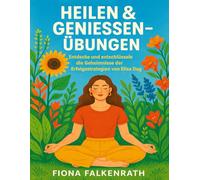 HEILEN & GENIEßEN ÜBUNGEN: Entdecke Und Entschlüssele Die Geheimnisse Der Erfolgsstrategien Von Elisa Dag