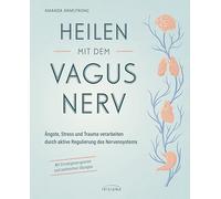 Heilen mit dem Vagusnerv: Ängste, Stress und Trauma verarbeiten durch die aktive Regulierung des Nervensystems - Mit Einsteigerprogramm und ... Einstieg in das Thema Vagus und Selbstheilung