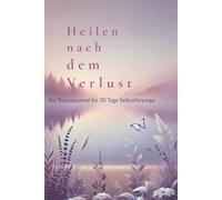 Heilen nach dem Verlust - Ein stilles Buch über Trauer, Pflege und Abschied inkl. einer 30-Tage-Challenge zur Selbstheilung