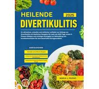 HEILENDE DIVERTIKULITIS: Ihr ultimativer, schneller und einfacher Leitfaden zur Heilung von Divertikulitis mit köstlichen Rezepten für mehr als 1000 Tage, einem 3-Phasen-Diätplan und wichtigen