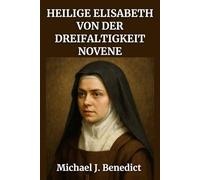 HEILIGE ELISABETH VON DER DREIFALTIGKEIT NOVENE: Ein kraftvolles 9-tägiges Gebet an den Schutzpatron um Schutz vor Krankheit und Hilfe für die Kranken