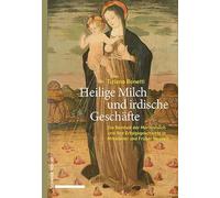 Heilige Milch Und Irdische Geschafte: Die Reinheit Der Marienmilch Und Ihre Erfolgsgeschichte in Mittelalter Und Fruher Neuzeit