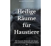 Heilige Räume für Haustiere: Feng Shui-Geheimnisse für ein harmonisches Zuhause mit Tieren: Alte chinesische Weisheit für mehr Energie, Liebe und spirituelle Verbindung mit deinem Tier