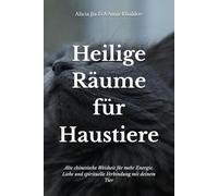 Heilige Räume für Haustiere: Feng Shui-Geheimnisse für ein harmonisches Zuhause mit Tieren: Alte chinesische Weisheit für mehr Energie, Liebe und spirituelle Verbindung mit deinem Tier