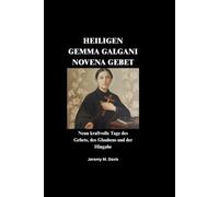 HEILIGEN GEMMA GALGANI NOVENA GEBET: Neun kraftvolle Tage des Gebets, des Glaubens und der Hingabe