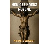 HEILIGES KREUZ NOVENE: Täglicher Gebetsleitfaden für göttlichen Segen und Erfüllung: 8 (Herzen der Hingabe: Novenen für den täglichen Segen)