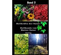 Heilkräfte der Natur I Heilkunde von Mutter Natur Band 3: Die Kraft der Pflanzen - Heilung im Einklang mit der Natur