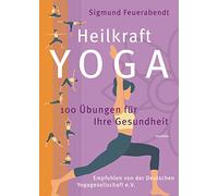 Heilkraft Yoga. 100 Übungen für Ihre Gesundheit. Empfohlen von der Deutschen Yogagesellschaft e. V.: Die Neuausgabe des Standardwerks vom Yogapionier und -meister