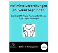 Heilmittelverordnungen souverän begründen: Das ChatGPT-Praxis-Playbook für Physio, Ergo, Logo & Podologie (Die KI-Praxis-Playbook Serie)